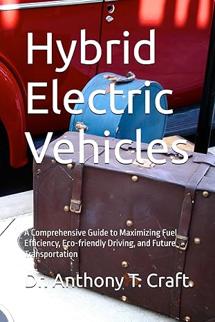 Hybrid Electric Vehicles: A Comprehensive Guide to Maximizing Fuel Efficiency, Eco-friendly Driving, and Future Transportation